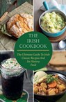 The Irish Cookbook The Ultimate Guide To Irish Classic Recipes And Its History Food - Paul McGregor - 9798215535905