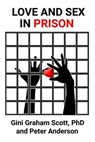 Love and Sex in Prison - Gini Graham Scott PhD - 9798215540138
