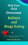 Help Your Child Overcome Bulimia and Binge Eating - Klish T. Kinderman - 9798215569627