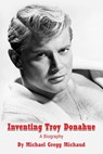 Inventing Troy Donahue - The Making of a Movie Star - Michael Gregg Michaud - 9798215595565
