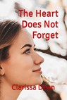 The Heart Does Not Forget - Clarissa Dean - 9798215602966