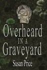Overheard In A Graveyard - Susan Price - 9798215643518