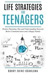 Life Strategies for Teenagers: Positive Parenting, Tips and Understanding Teens for Better Communication and a Happy Family - Bukky Ekine-Ogunlana - 9798215652671