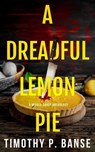 A Dreadful Lemon Pie - Timothy P. Banse - 9798215654330