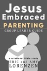 Jesus Embraced Parenting Group Leader Guide - Eric Lorenzen ; Amy Lorenzen - 9798215739563