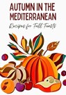 Autumn in the Mediterranean: Recipes for Fall Feasts - Coledown Kitchen - 9798215742846