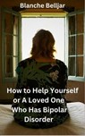 How to Help Yourself or a Loved One Who Has Bipolar Disorder - Blanche Belljar - 9798215772010