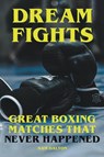 Dream Fights - Great Boxing Matches Which Never Happened - Sam Dalton - 9798215786604