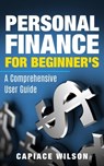 Personal Finance for Beginner's - A Comprehensive User Guide - Capiace Wilson - 9798215794906