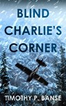 Blind Charlie's Corner - Timothy P. Banse - 9798215816752