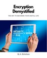 Encryption Demystified The Key to Securing Your Digital Life - A. Scholtens - 9798215844755