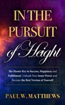 In the Pursuit of Height: The Master Key to Success, Happiness, and Fulfillment. Unleash Your Inner Power and Become the Best Version of Yourself - Paul W. Matthews - 9798215868133
