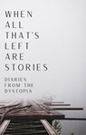 When All That's Left Are Stories - J. Moody ; Nicholas Katsanis ; A. A. Rubin ; Dewi Hargreaves ; Melissa Rose Rogers ; Kristen Illarmo ; Ellie Lieberman ; Deon Ashleigh ; Lauren Cipollo ; Emma Merrell ; Chiamaka Muoneke ; Bob Freeman - 9798215898444
