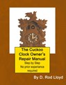 The Cuckoo Clock Owner?s Repair Manual - D. Rod Lloyd - 9798215899892