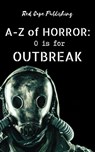 O is for Outbreak - Carlton Herzog ; Josh Schlossberg ; Lisa Zang ; John Ryland ; Jonathan Inbody ; Pauline E. Dungate ; Damir Salkovic ; Eric Thomas ; S.G. Kubrak ; James R. Coffey ; C.A. Verstraete ; B.F. Vega ; Jason A. Wyckoff - 9798215902196