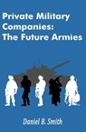 Private Military Companies: The Future Armies - Daniel B. Smith - 9798215938539