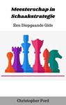 Meesterschap in Schaakstrategie: Een Diepgaande Gids - Christopher Ford - 9798215954706