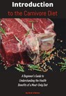 Introduction to the Carnivore Diet: A Beginner's Guide to Understanding the Health Benefits of a Meat Only Diet - William O'Brien - 9798215957059