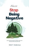 How to Stop Being Negative - Klish T. Kinderman - 9798215984741