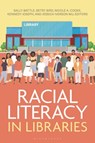 Racial Literacy in Libraries - Sally (Mount Prospect Public Library Battle ; Betsy (Evanston Public Library Bird ; Nicole A. (University of South Carolina Cooke - 9798216170549