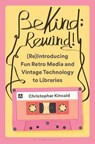Be Kind; Rewind! (Re)Introducing Fun Retro Media and Vintage Technology to Libraries - Christopher (Ohio Kincaid - 9798216382973