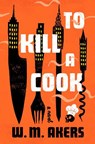 To Kill a Cook - W. M. Akers - 9798217044863