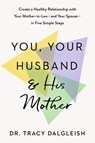 You, Your Husband, and His Mother: Create a Healthy Relationship with Your Mother-In-Law--And Your Spouse--In Five Simple Steps - Tracy Dalgleish - 9798217045600