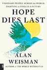 Hope Dies Last: Visionary People Across the World, Fighting to Find Us a Future - Alan Weisman - 9798217047093