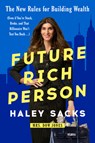 Future Rich Person: The New Rules for Building Wealth (Even If You're Stuck, Broke, and That Billionaire Won't Text You Back...) - Haley Sacks - 9798217090907