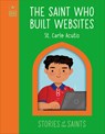 The Saint Who Built Websites - St. Carlo Acutis - DK - 9798217133888