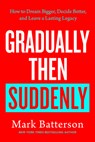 Gradually Then Suddenly: How to Dream Bigger, Decide Better, and Leave a Lasting Legacy - Mark Batterson - 9798217152070