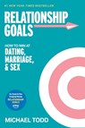 Relationship Goals (Movie Tie-In): How to Win at Dating, Marriage, and Sex - Michael Todd - 9798217153367