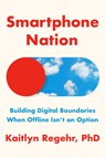 Smartphone Nation: Building Digital Boundaries When Offline Isn't an Option - Kaitlyn Regehr - 9798217154593