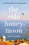 The Solo Honeymoon: A Brief Beautiful True Love Story - Laura Murphy - 9798217177257