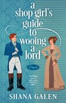 A Shop Girl's Guide to Wooing a Lord - Shana Galen - 9798217188512