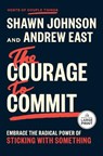 The Courage to Commit: Embrace the Radical Power of Sticking with Something - Shawn Johnson - 9798217349326