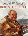 Joseph W. Taylor BORN TO BIRD - Ann Taylor - 9798218055110