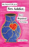 My Secret Life as a Sex Addict - Paulina Pantyleva - 9798218199548