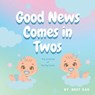 Good News Comes In Twos: the Surprise of Having Twins - Bret Zak - 9798218394004