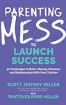 Parenting Mess to Launch Success: 30 Challenges to Build Lifelong Influence and Relationships With Your Children - Scott Jeffrey Miller - 9798218473600