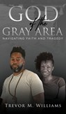 God of the Gray Area - Trevor M Williams - 9798218488413