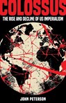 Colossus: The Rise and Decline of US Imperialism - John Peterson - 9798218554880