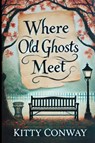 Where Old Ghosts Meet - Kitty Conway - 9798218566227