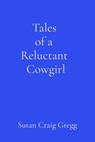Tales of a Reluctant Cowgirl - Susan Craig Gregg - 9798218599560