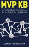 MVP KB: A Practical Guide for Customer Service Knowledge Management - Martin Hobratschk - 9798218682385