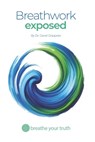 Breathwork Exposed: What Works, What's Dangerous, and the Right Way to Breathe - Michael E. Long - 9798218684075