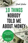 10 THINGS NOBODY TOLD ME ABOUT MONEY - Brad Wieher - 9798218699406