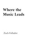 Where the Music Leads - Zach Follador - 9798218727475