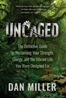 Uncaged: The Definitive Guide to Reclaiming Your Strength, Energy, and the Vibrant Life You Were Designed For - Dan Miller - 9798218744120