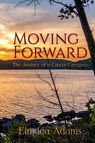 Moving Forward, The Journey of a Cancer Caregiver - Elmdea Adams - 9798218754822